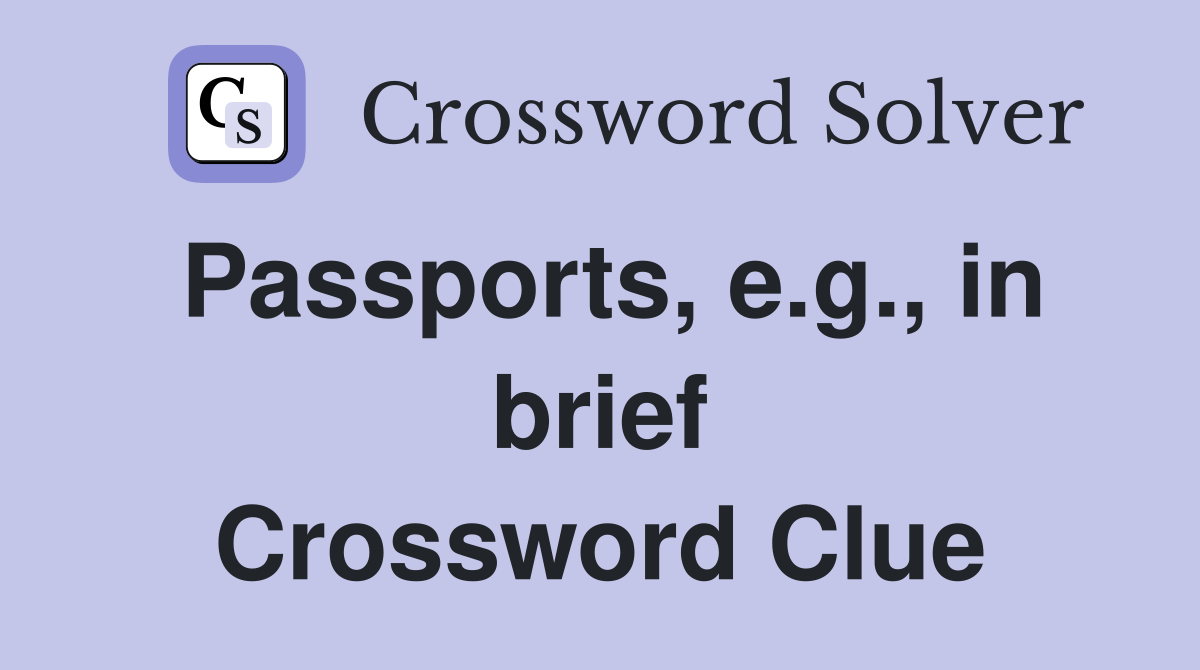 Passports, e.g., in brief Crossword Clue
