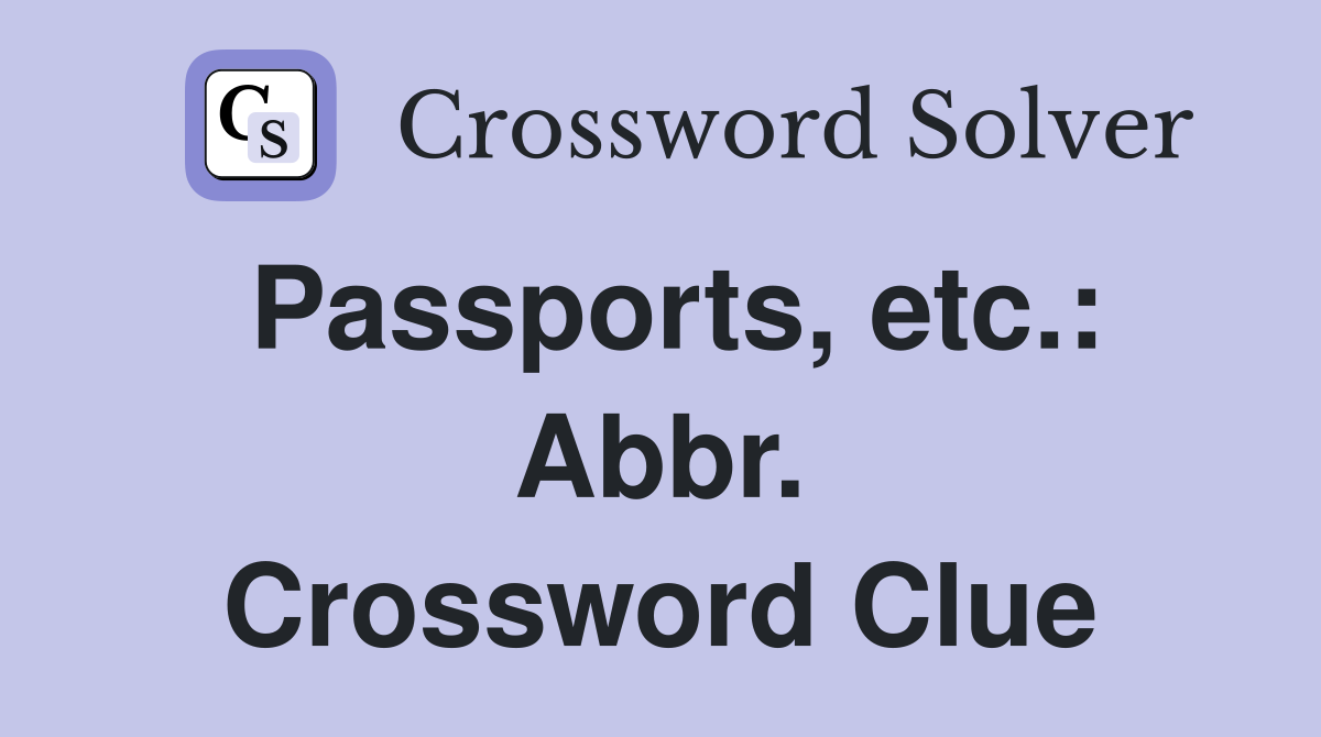 Passports, etc.: Abbr. Crossword Clue