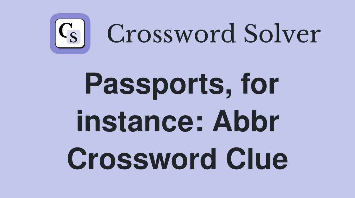 Passports, for instance: Abbr Crossword Clue
