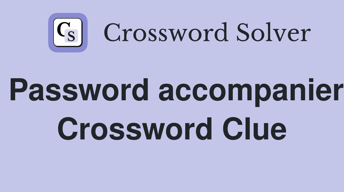 Password accompanier Crossword Clue