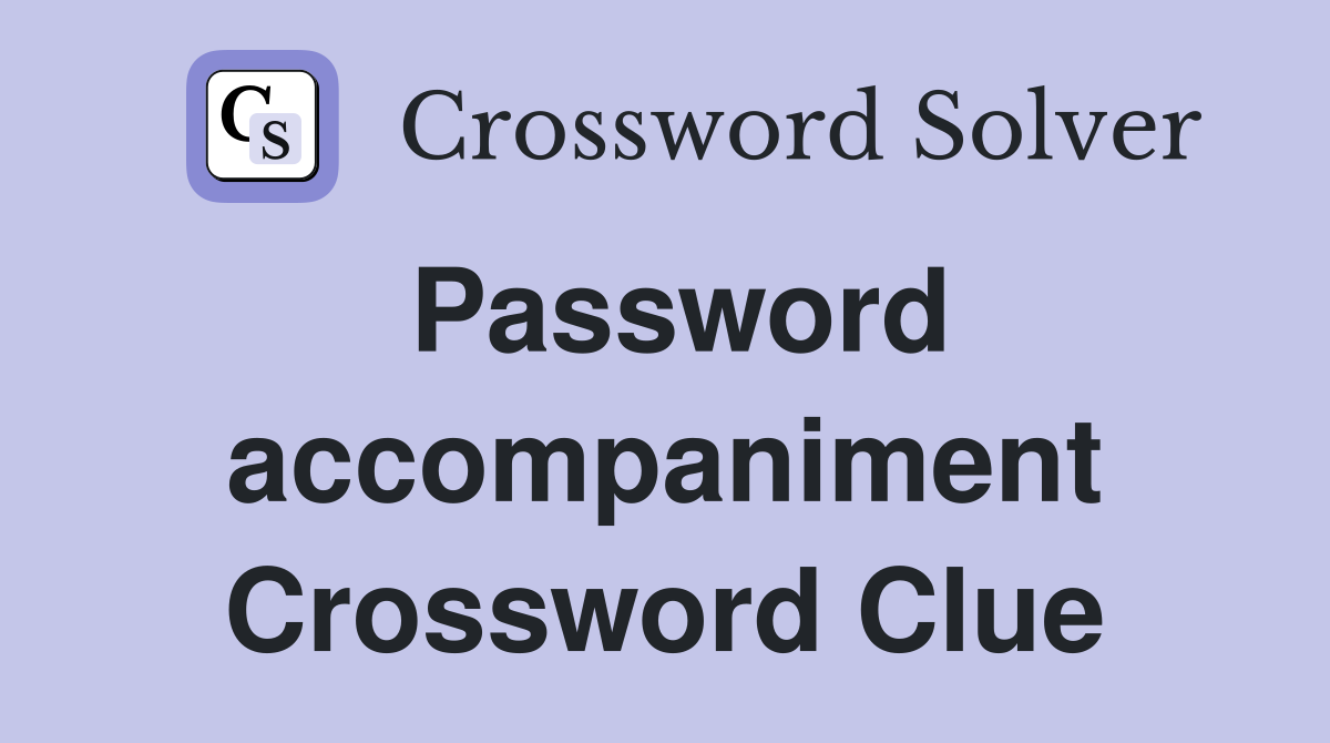 Password accompaniment Crossword Clue