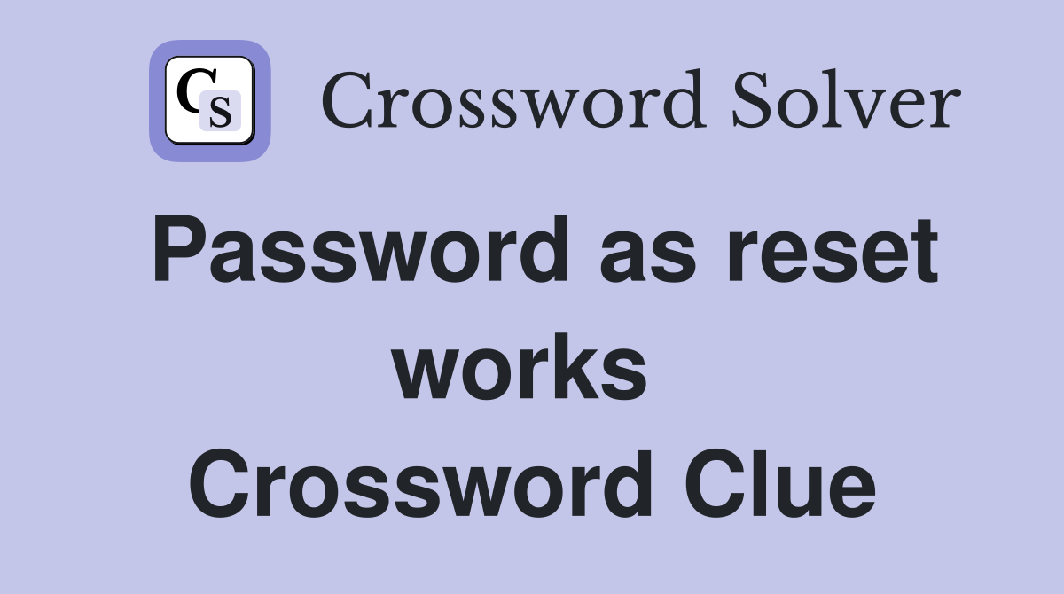 Password as reset works  Crossword Clue