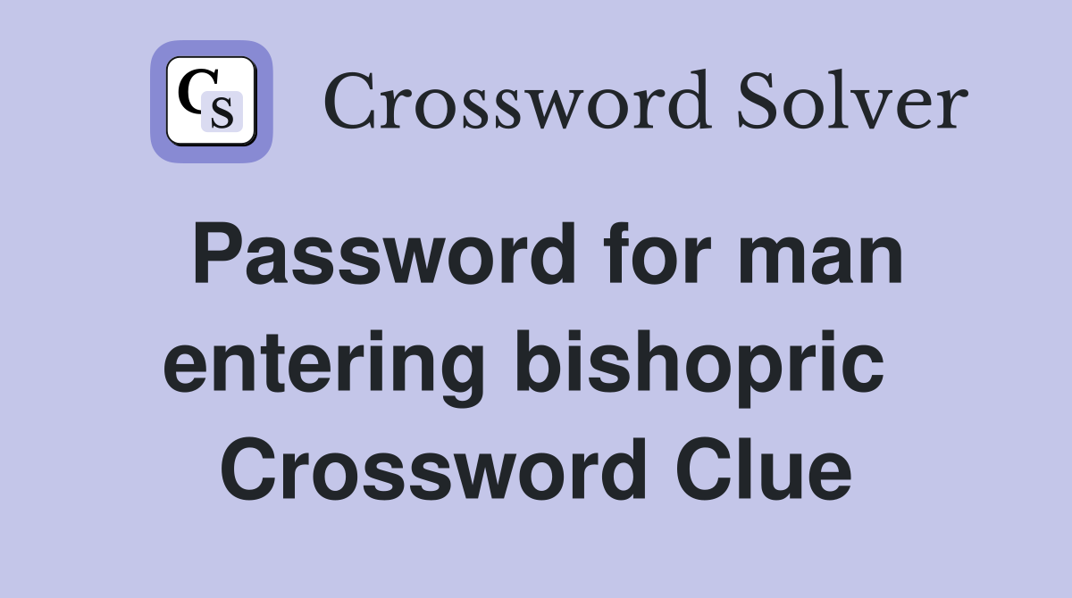 Password for man entering bishopric  Crossword Clue