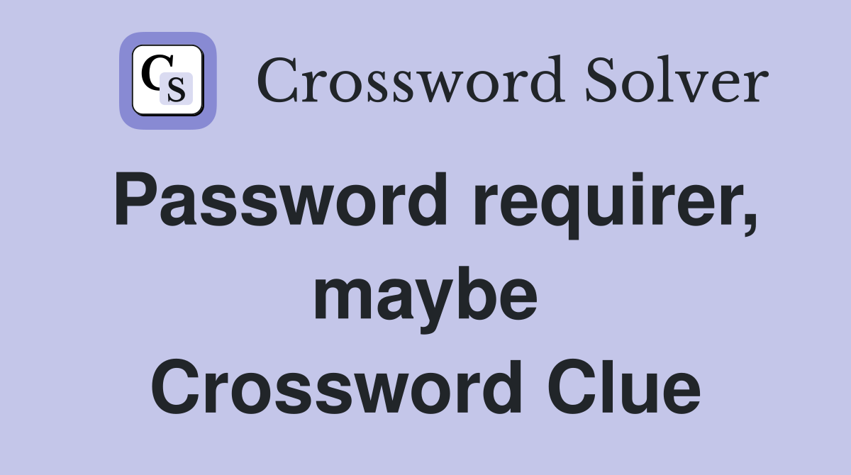 Password requirer, maybe Crossword Clue