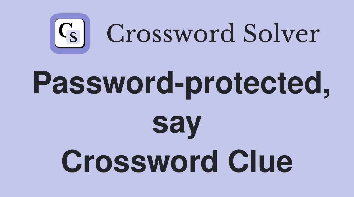 Password-protected, say Crossword Clue