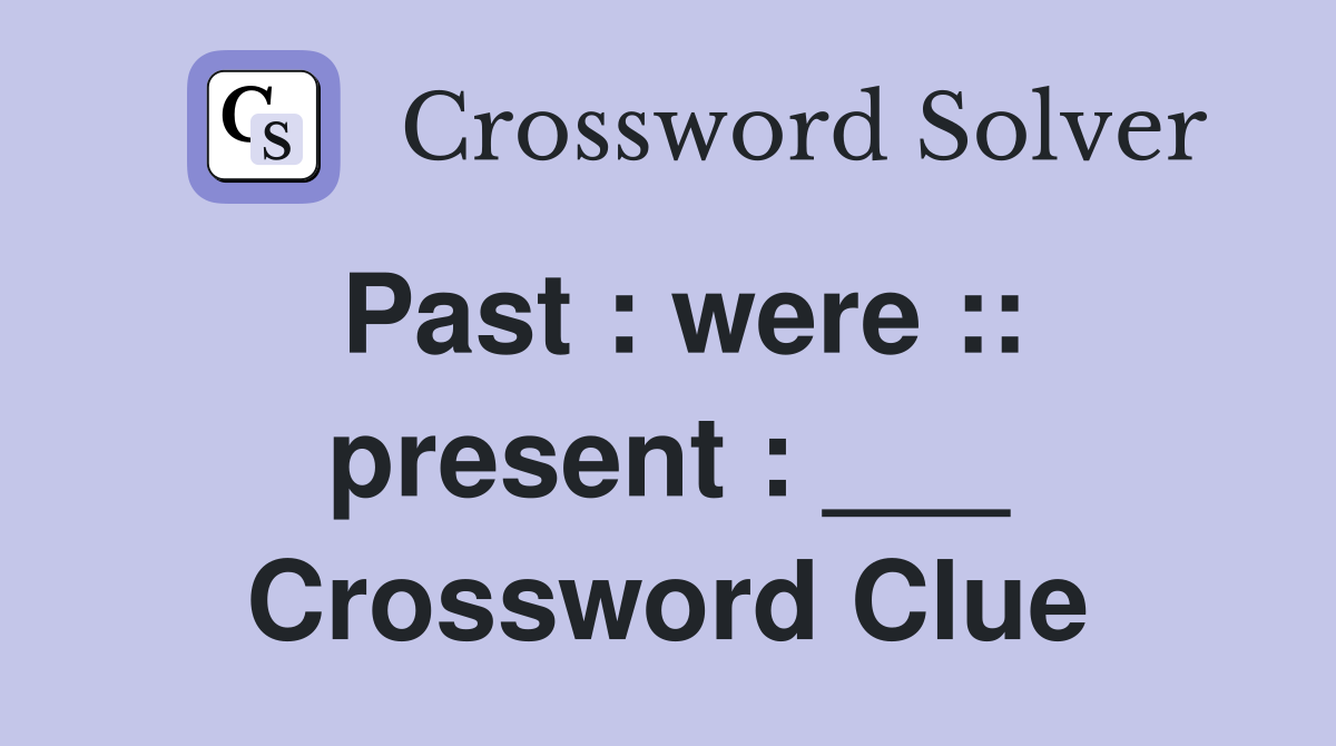 Past : were :: present : ___ Crossword Clue