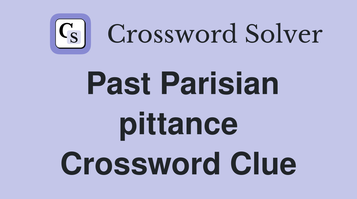 Past Parisian pittance Crossword Clue