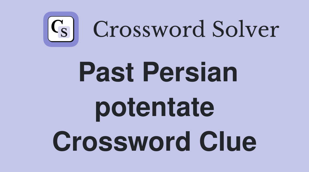 Past Persian potentate Crossword Clue