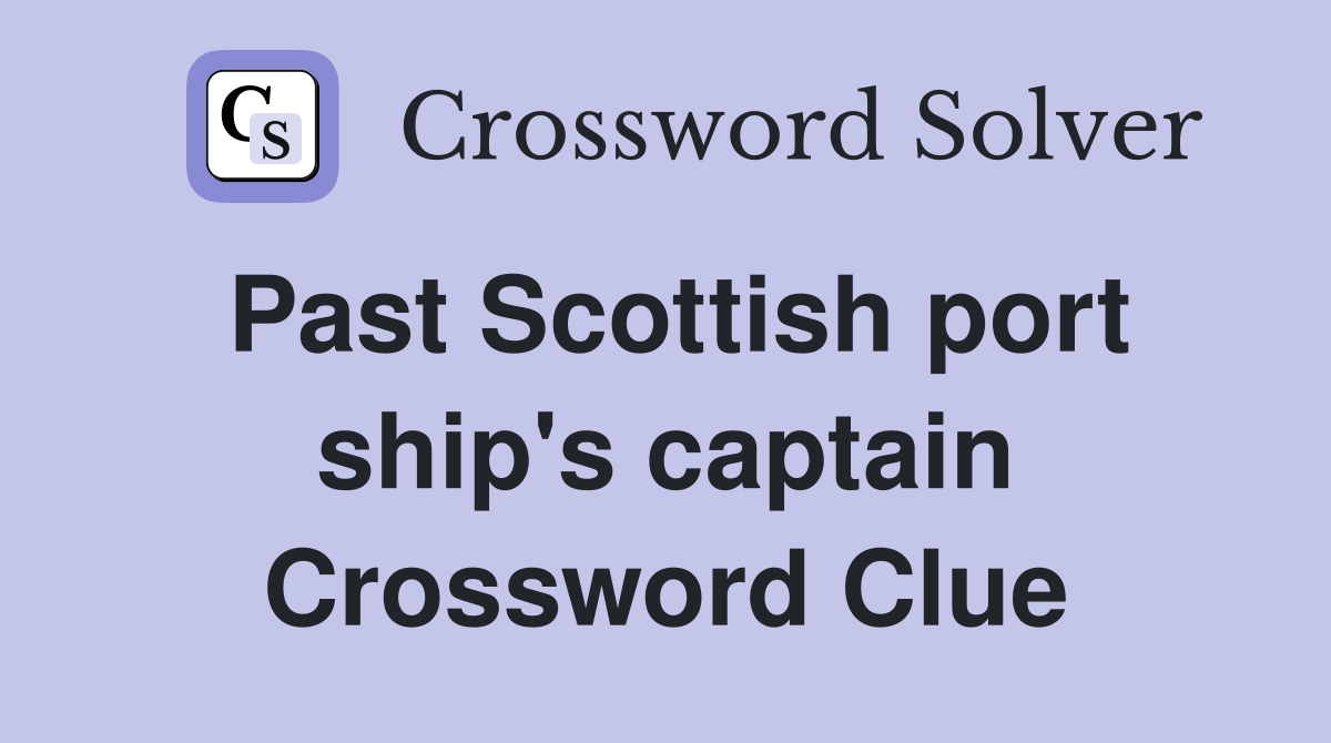 Past Scottish port ship's captain Crossword Clue