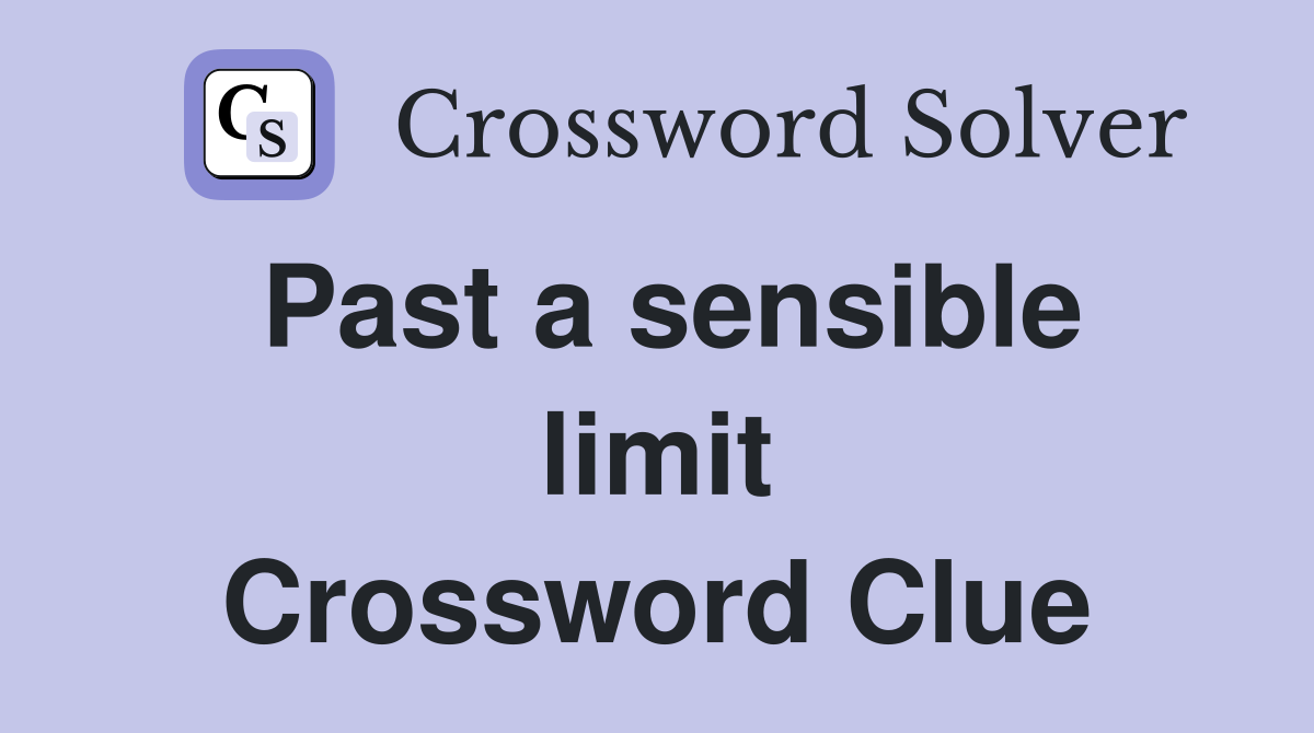 Past a sensible limit Crossword Clue