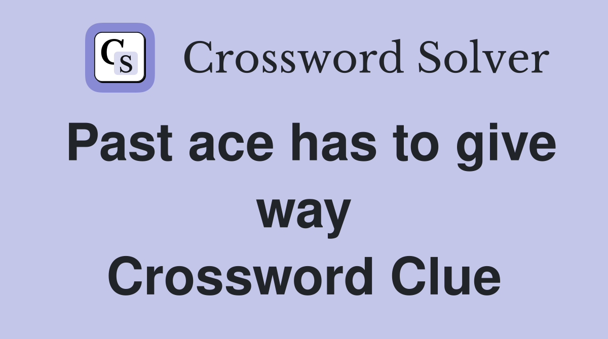 Past ace has to give way Crossword Clue