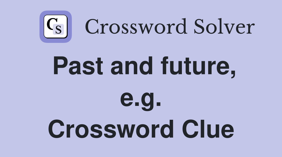 Past and future, e.g. Crossword Clue