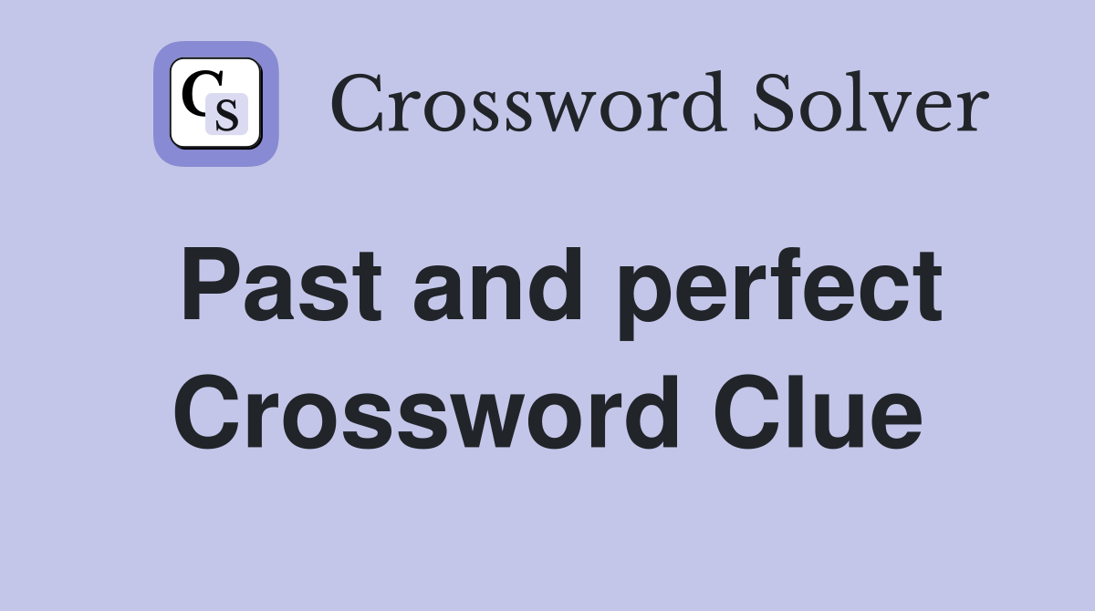 Past and perfect Crossword Clue