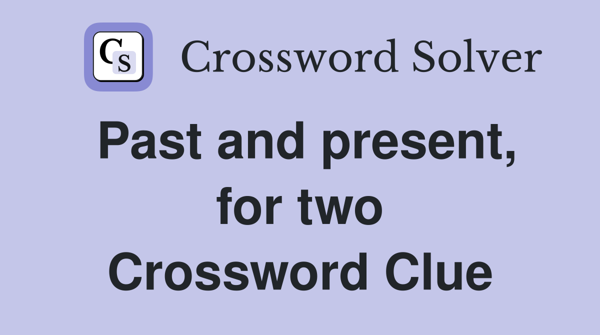 Past and present, for two Crossword Clue