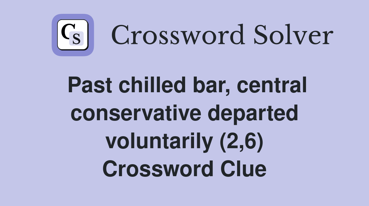 Past chilled bar, central conservative departed voluntarily (2,6) Crossword Clue