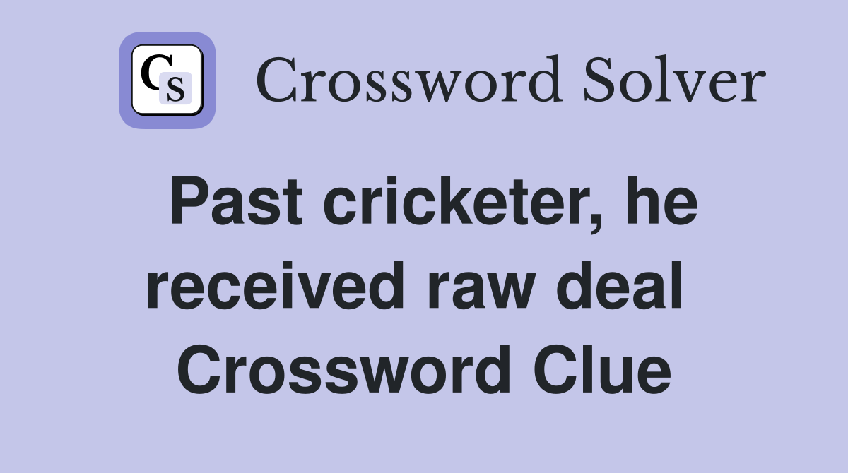 Past cricketer, he received raw deal  Crossword Clue