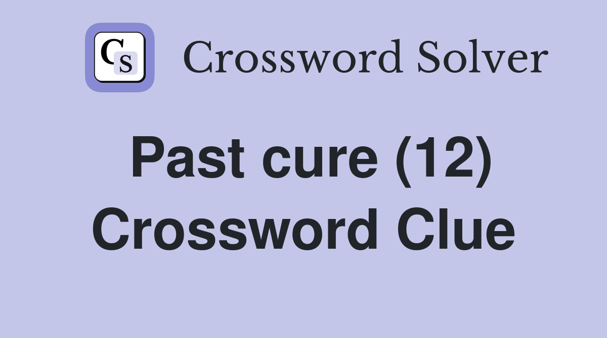 Past cure (12) Crossword Clue
