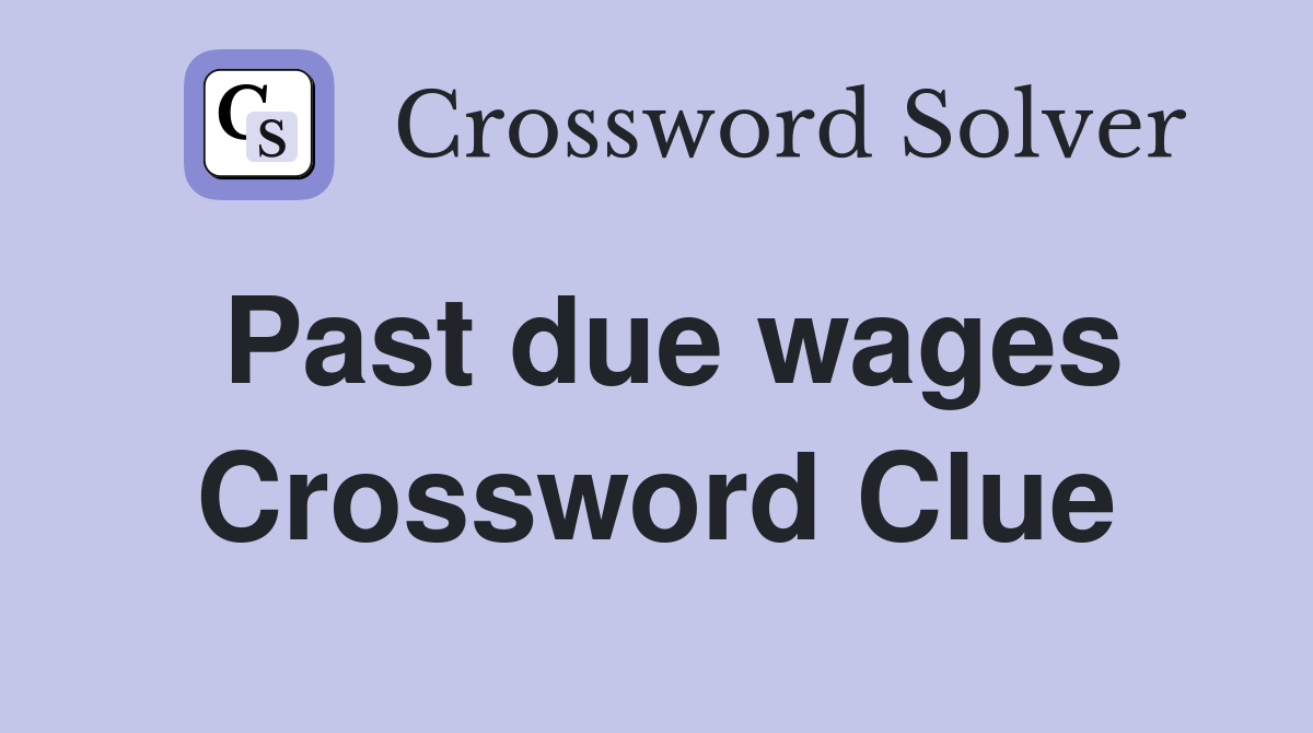 Past due wages Crossword Clue