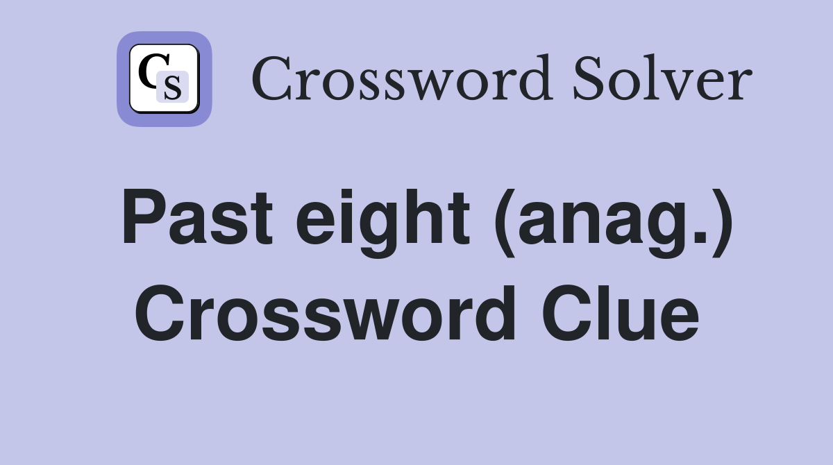 Past eight (anag.) Crossword Clue