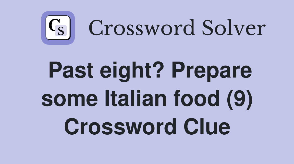 Past eight? Prepare some Italian food (9) Crossword Clue