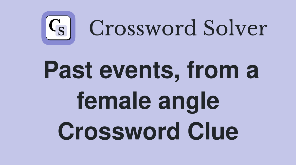 Past events, from a female angle Crossword Clue