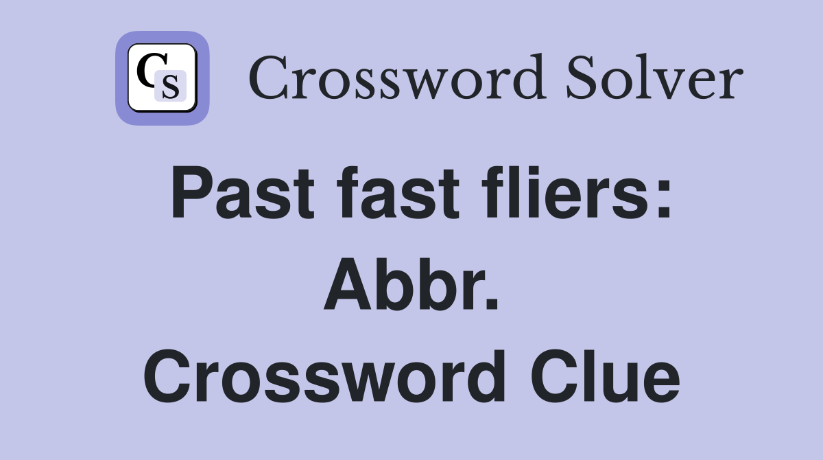 Past fast fliers: Abbr. Crossword Clue