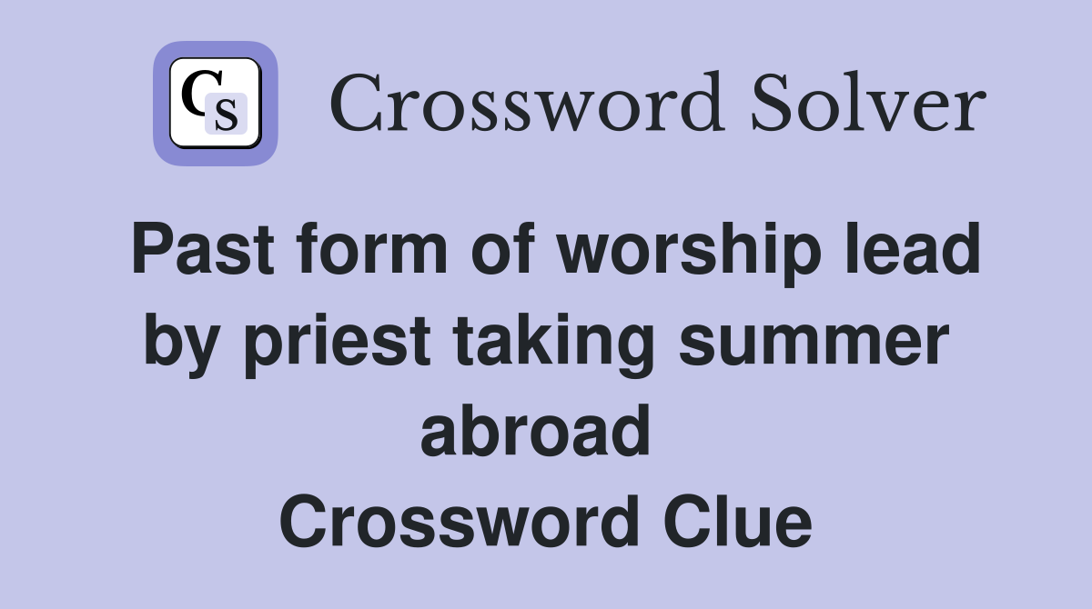 Past form of worship lead by priest taking summer abroad  Crossword Clue