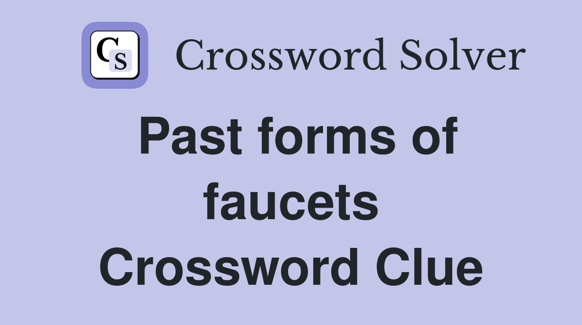Past forms of faucets Crossword Clue