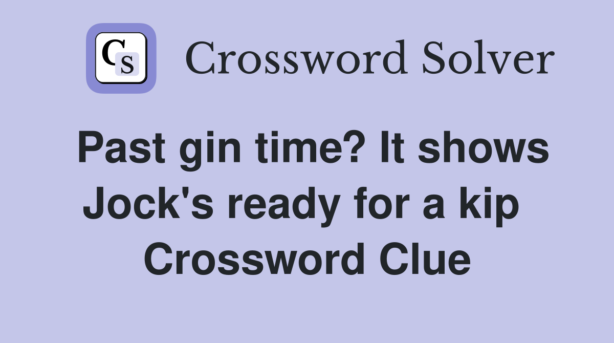 Past gin time? It shows Jock's ready for a kip  Crossword Clue