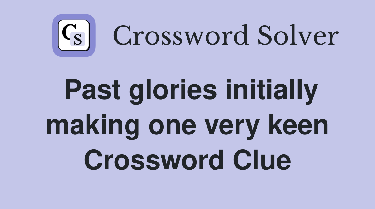 Past glories initially making one very keen Crossword Clue