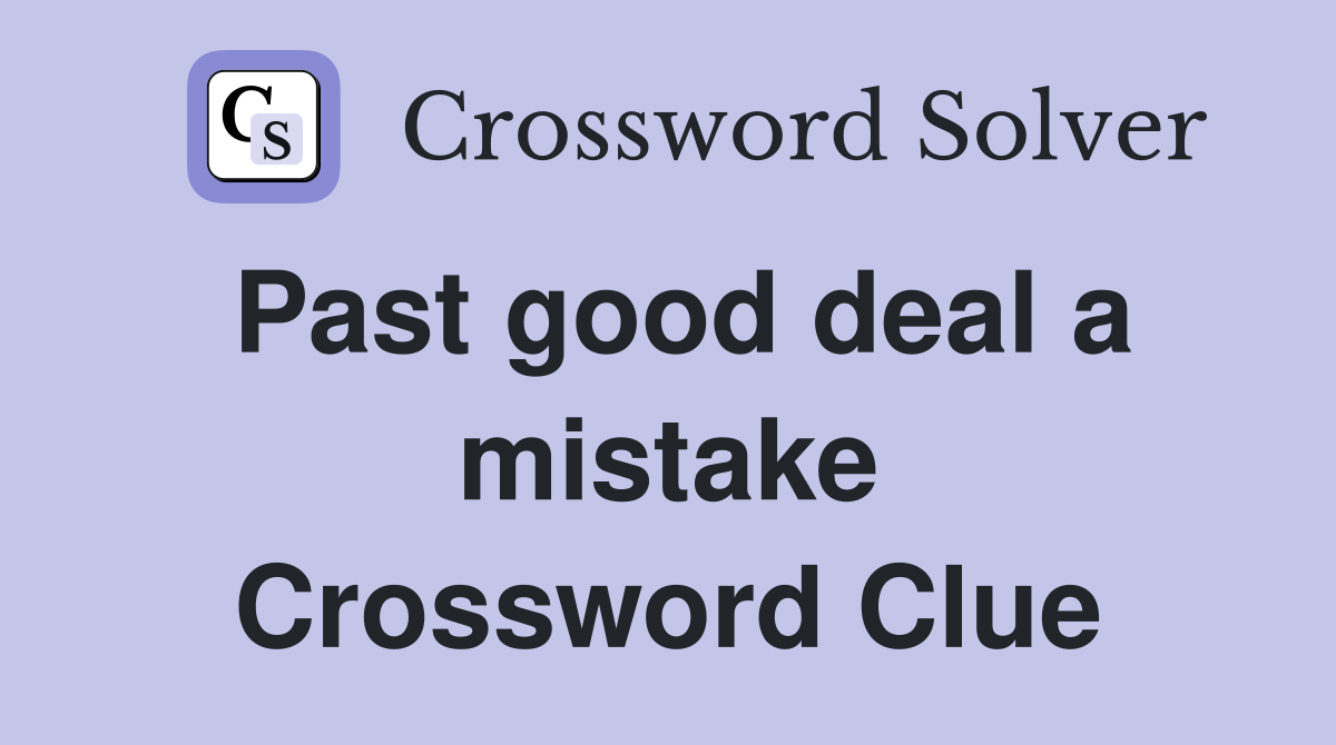 Past good deal a mistake Crossword Clue