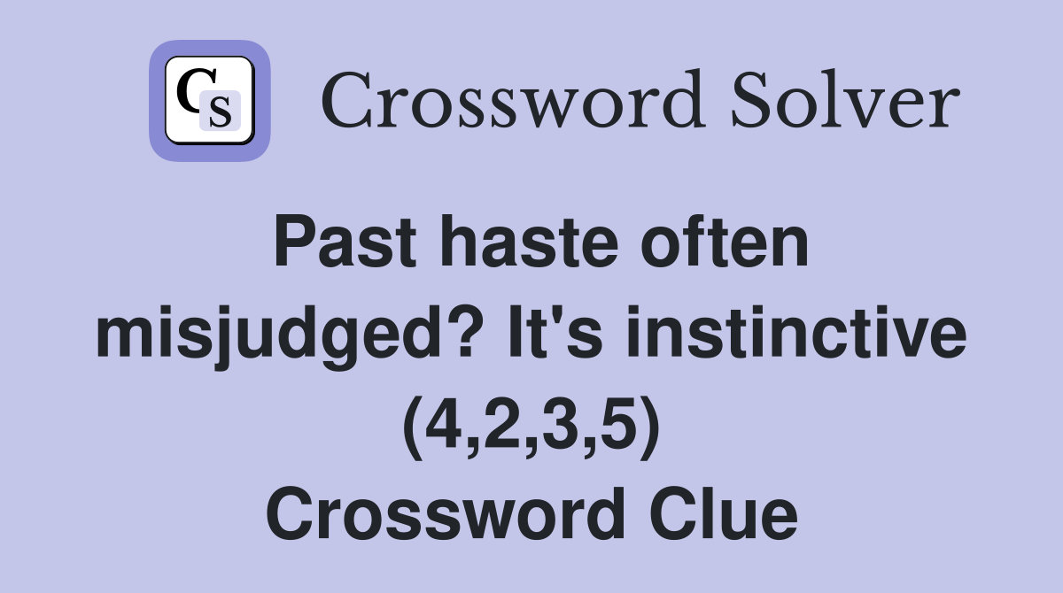 Past haste often misjudged? It's instinctive (4,2,3,5) Crossword Clue