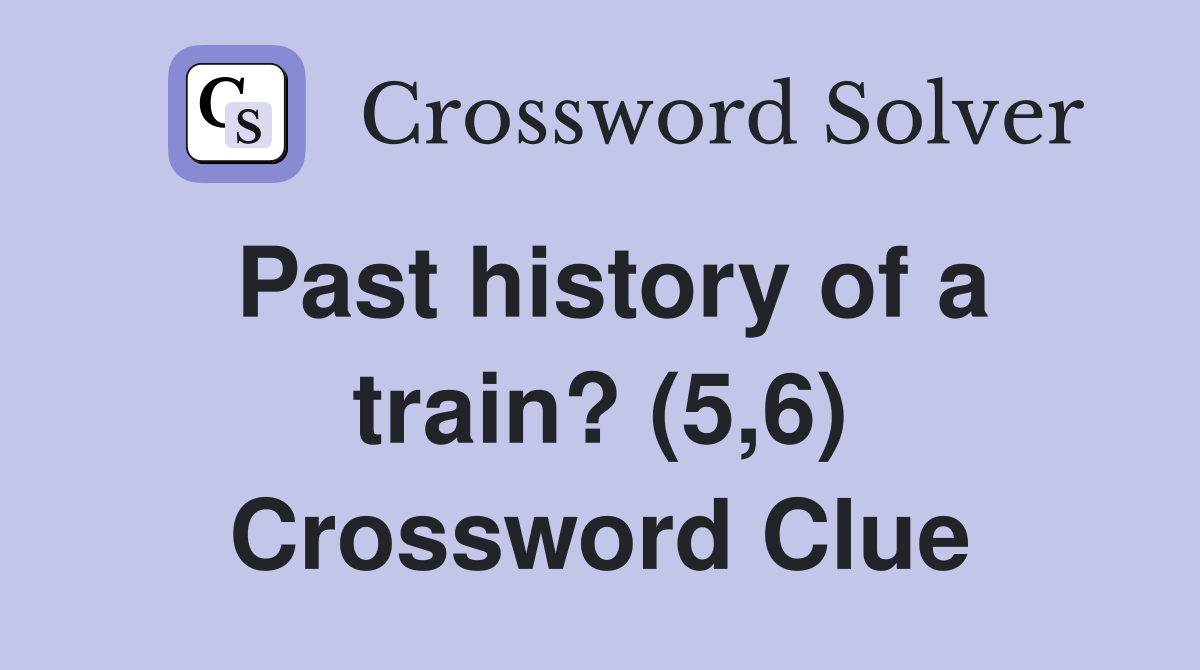 Past history of a train? (5,6) Crossword Clue