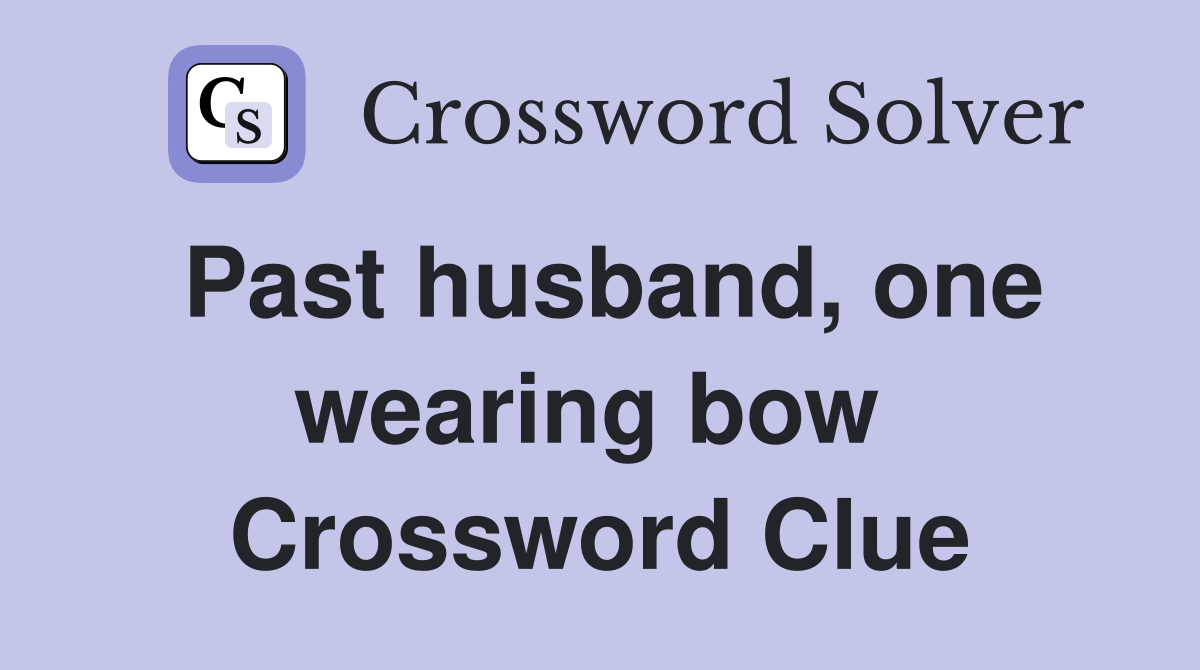 Past husband, one wearing bow  Crossword Clue