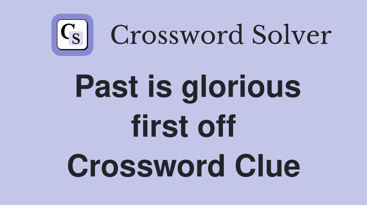 Past is glorious first off Crossword Clue