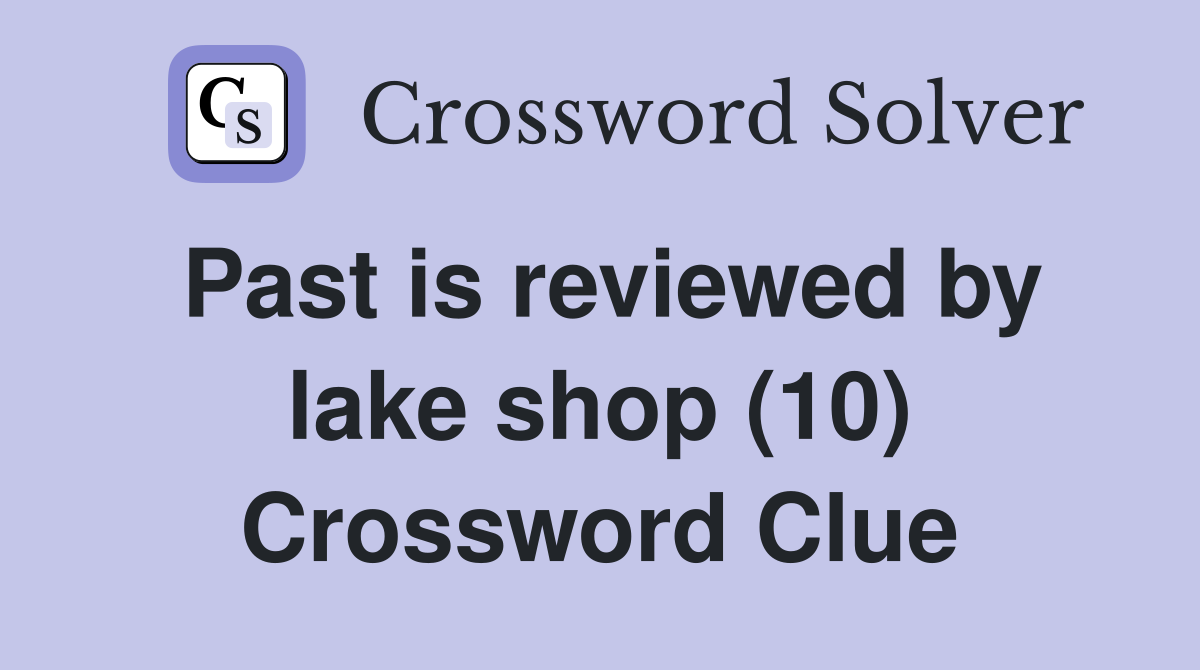 Past is reviewed by lake shop (10) Crossword Clue