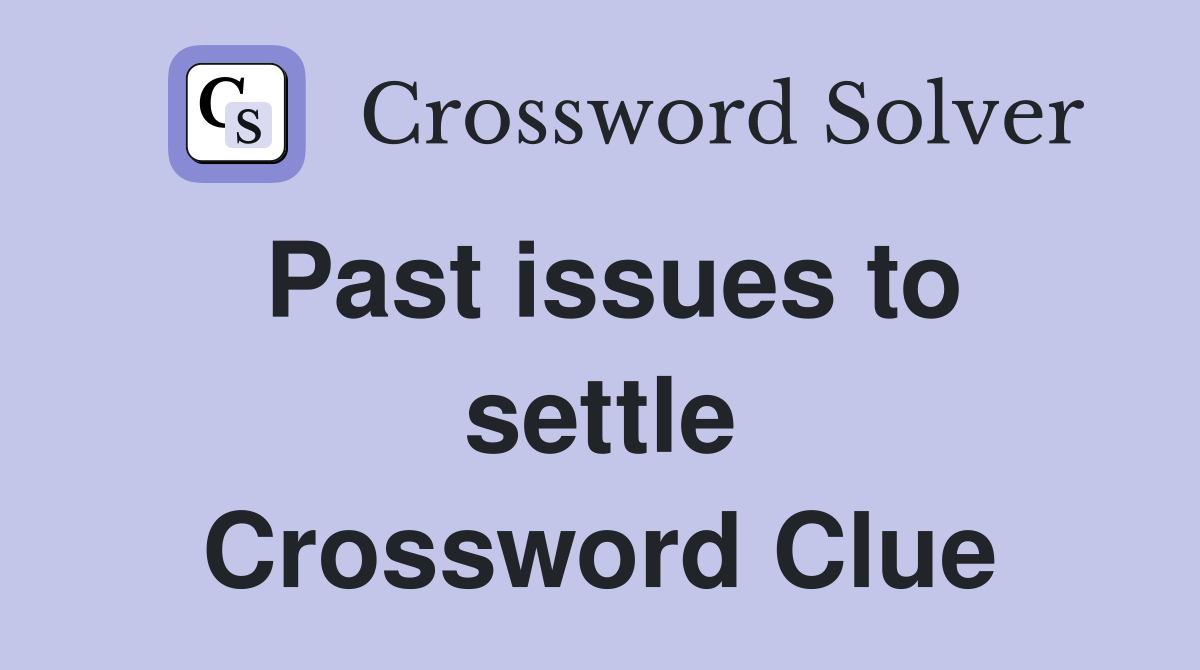 Past issues to settle Crossword Clue