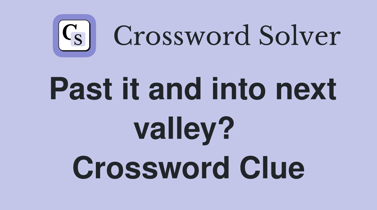 Past it and into next valley?  Crossword Clue