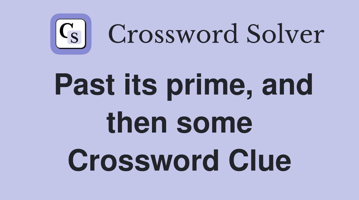Past its prime, and then some Crossword Clue