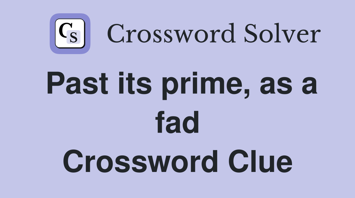 Past its prime, as a fad Crossword Clue