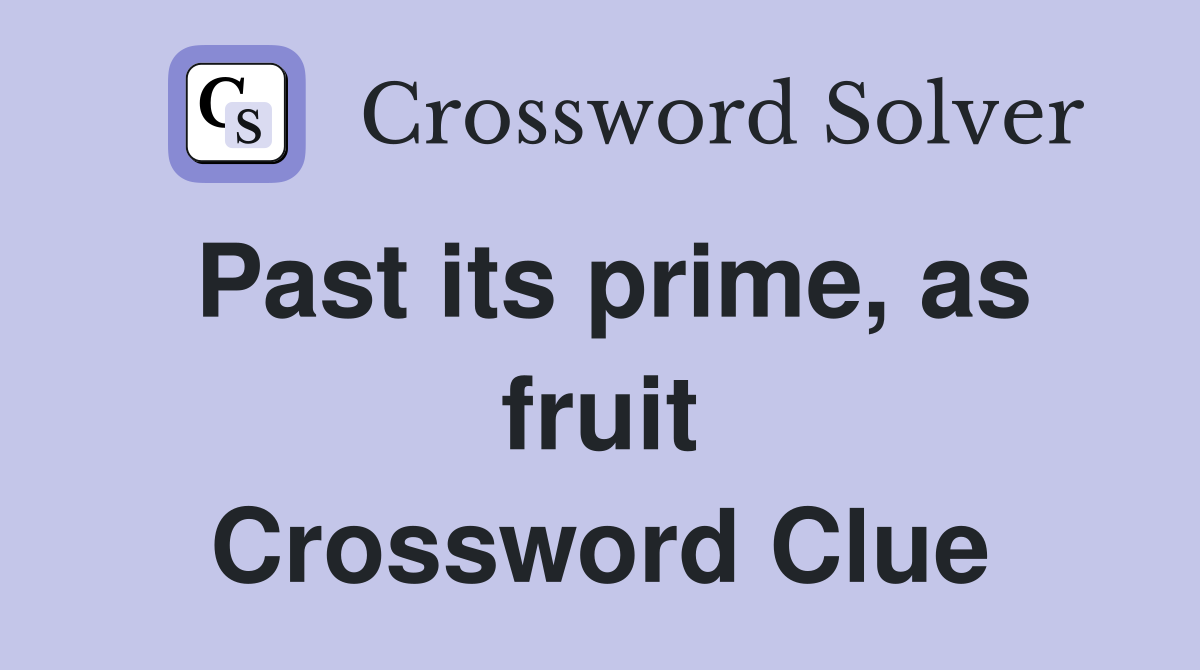 Past its prime, as fruit Crossword Clue