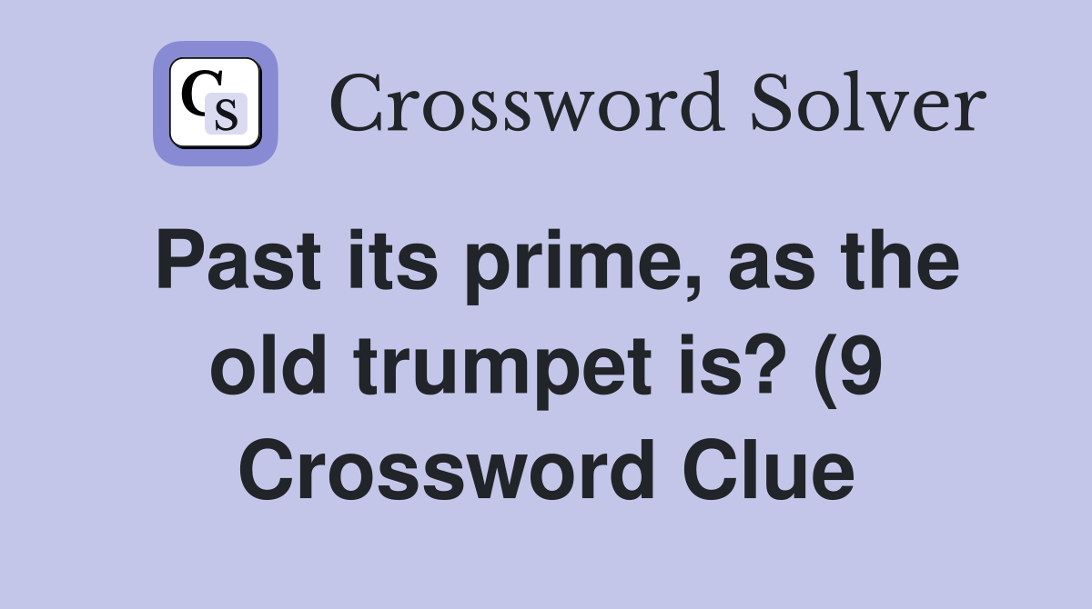 Past its prime as the old trumpet is? (9) Crossword Clue Answers Past its prime as the old trumpet is? (9) Crossword Clue Answers