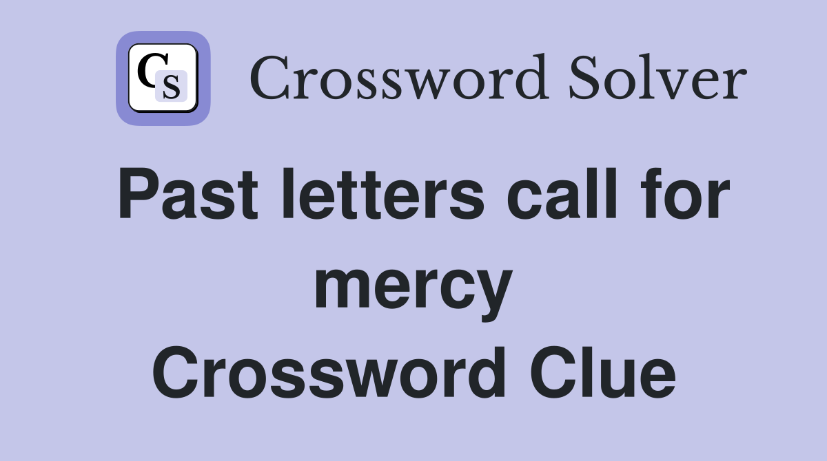 Past letters call for mercy Crossword Clue