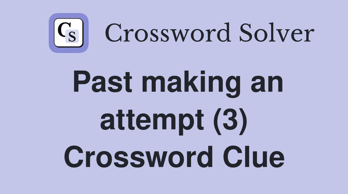 Past making an attempt (3) Crossword Clue