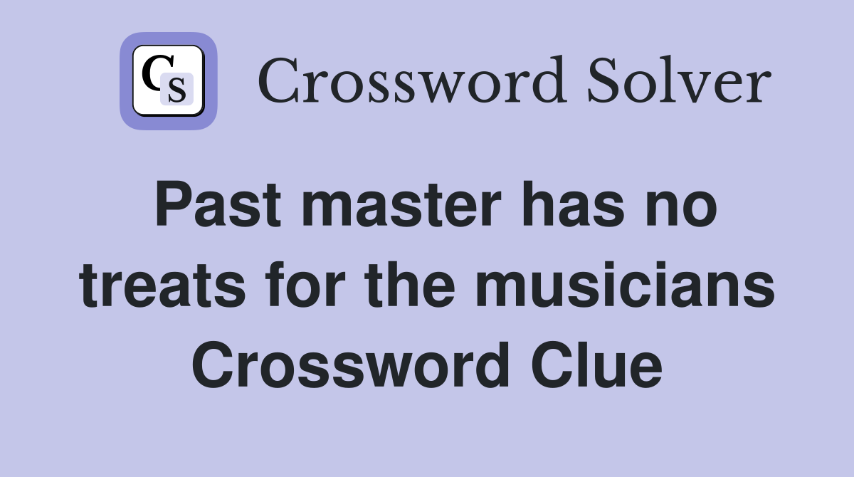 Past master has no treats for the musicians Crossword Clue