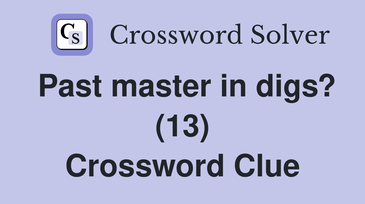 Past master in digs? (13) Crossword Clue