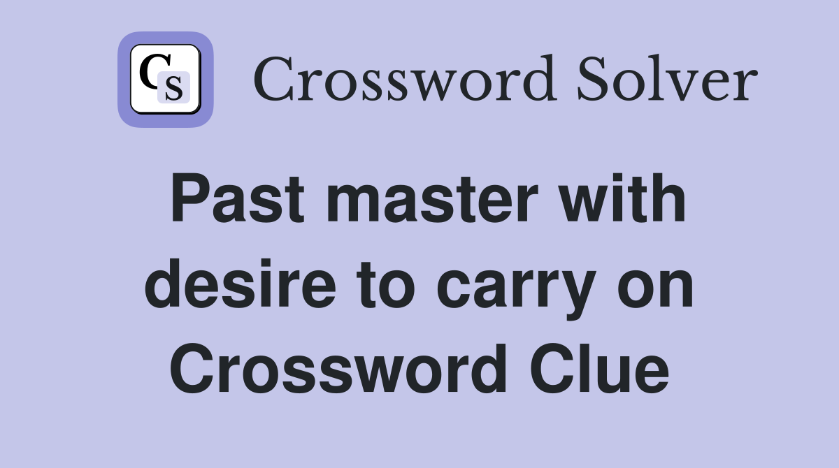 Past master with desire to carry on Crossword Clue