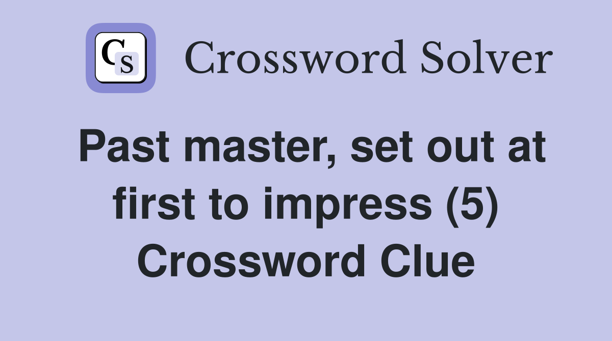 Past master, set out at first to impress (5) Crossword Clue