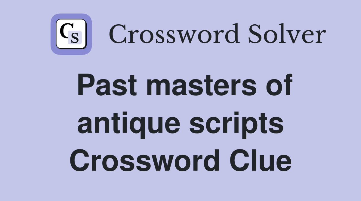 Past masters of antique scripts Crossword Clue