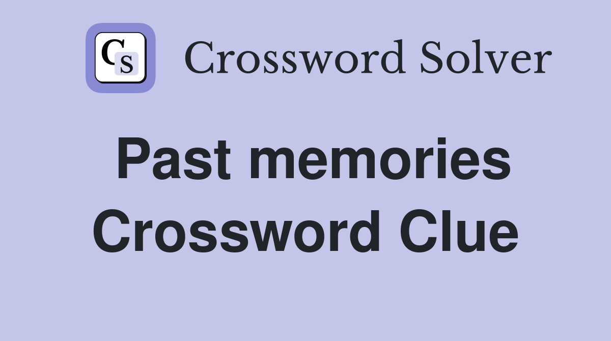 Past memories Crossword Clue